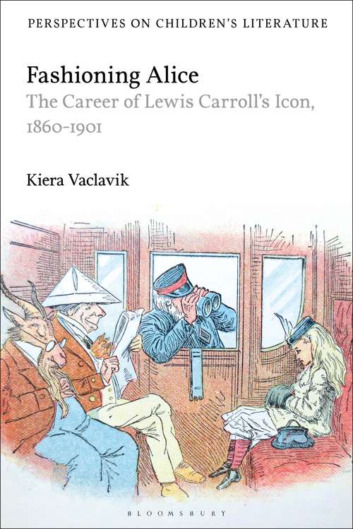 Book cover of Fashioning Alice: The Career of Lewis Carroll's Icon, 1860-1901 (Bloomsbury Perspectives on Children's Literature)