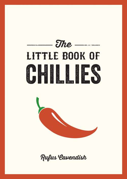 Book cover of The Little Book of Chillies: A Pocket Guide to the Wonderful World of Chilli Peppers, Featuring Recipes, Trivia and More