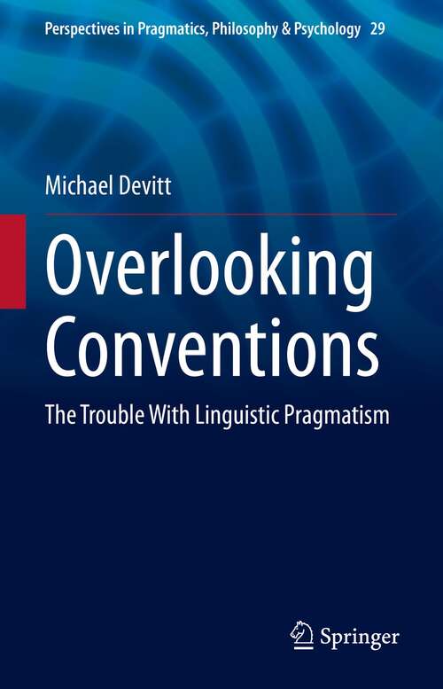 Book cover of Overlooking Conventions: The Trouble With Linguistic Pragmatism (1st ed. 2021) (Perspectives in Pragmatics, Philosophy & Psychology #29)