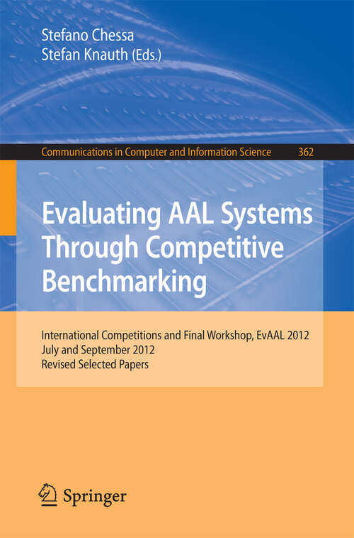 Book cover of Evaluating AAL Systems Through Competitive Benchmarking: International Competitions and Final Workshop, EvAAL 2012, July and September 2012. Revised Selected Papers (2013) (Communications in Computer and Information Science #362)