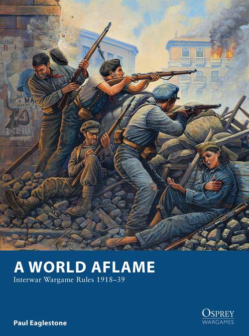 Book cover of A World Aflame: Interwar Wargame Rules 1918–39 (Osprey Wargames)