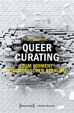 Book cover of Queer Curating - Zum Moment kuratorischer Störung (Edition Museum #44)