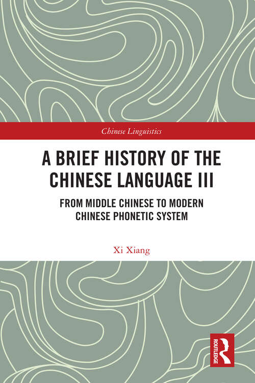 Book cover of A Brief History of the Chinese Language III: From Middle Chinese to Modern Chinese Phonetic System (Chinese Linguistics)