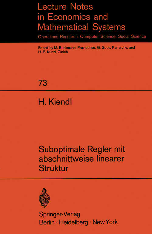 Book cover of Suboptimale Regler mit abschnittweise linearer Struktur: Rechnerunterstützte Synthese und Realisierung spezieller nichtlinearer Regelungssysteme (1972) (Lecture Notes in Economics and Mathematical Systems #73)