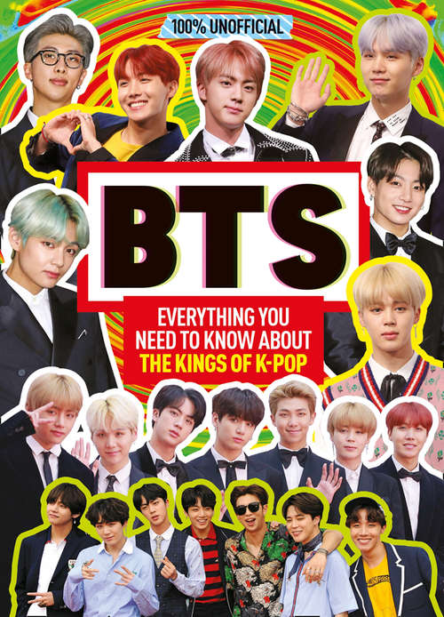 Book cover of BTS: 100% Unofficial – Everything You Need to Know About the Kings of K-pop