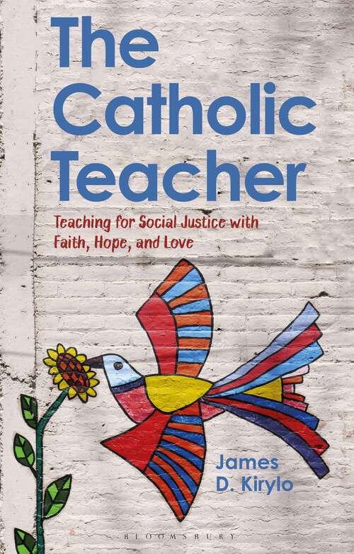 Book cover of The Catholic Teacher: Teaching for Social Justice with Faith, Hope, and Love