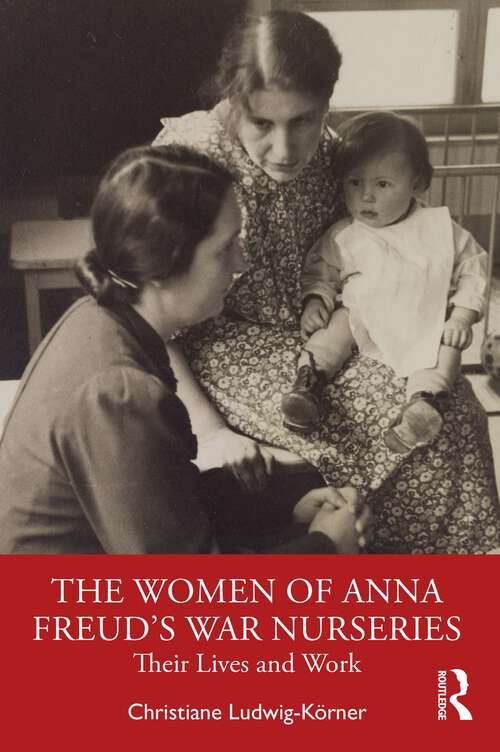 Book cover of The Women of Anna Freud’s War Nurseries: Their Lives and Work