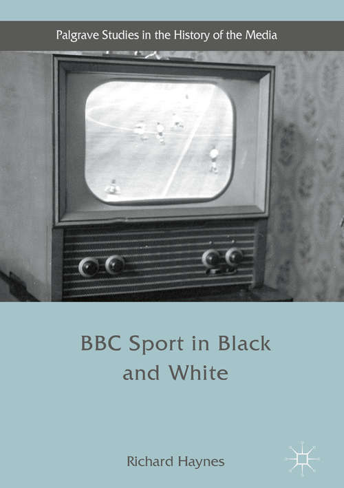 Book cover of BBC Sport in Black and White (1st ed. 2017) (Palgrave Studies in the History of the Media)