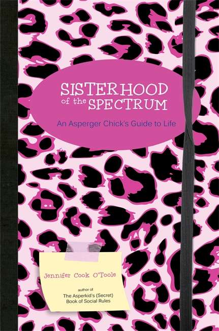 Book cover of Sisterhood of the Spectrum: An Asperger Chick's Guide to Life