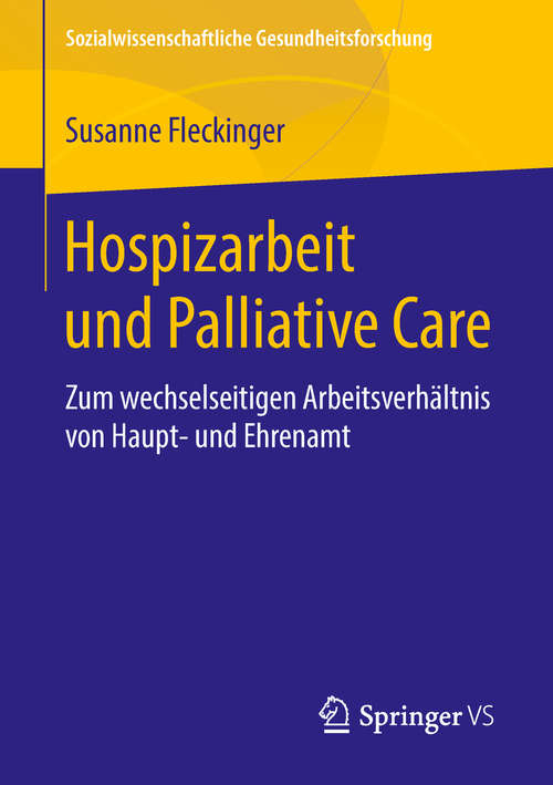 Book cover of Hospizarbeit und Palliative Care: Zum wechselseitigen Arbeitsverhältnis von Haupt- und Ehrenamt (1. Aufl. 2018) (Sozialwissenschaftliche Gesundheitsforschung)