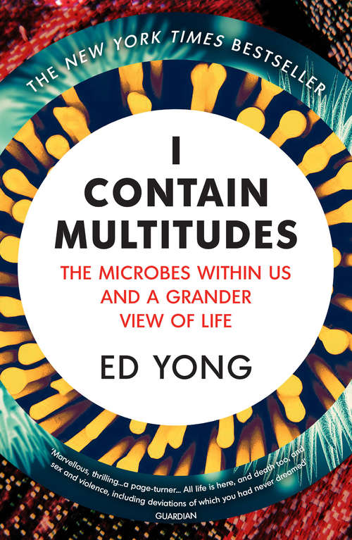 Book cover of I Contain Multitudes: The Microbes Within Us and a Grander View of Life