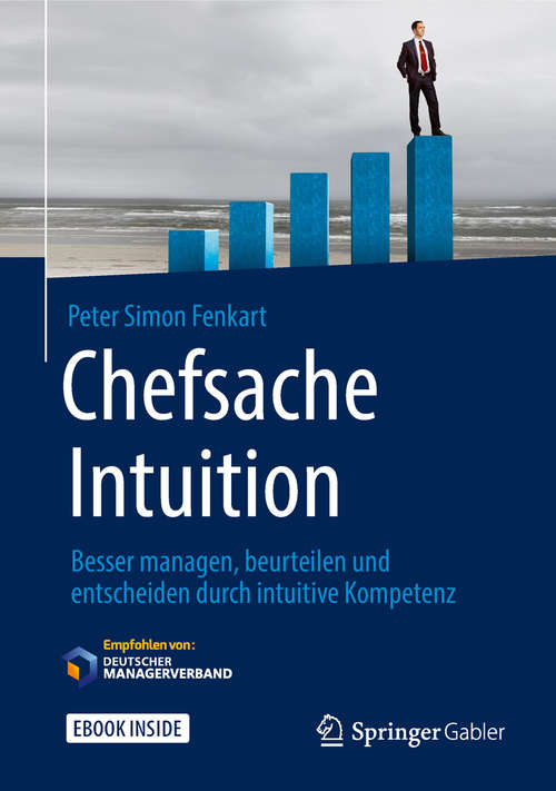 Book cover of Chefsache Intuition: Besser managen, beurteilen und entscheiden durch intuitive Kompetenz (1. Aufl. 2018) (Chefsache Ser.)