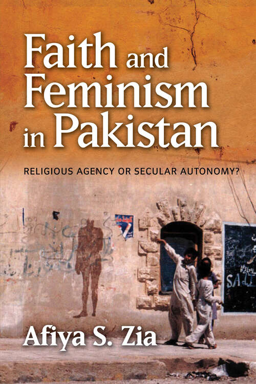 Book cover of Faith and Feminism in Pakistan: Religious Agency or Secular Autonomy?