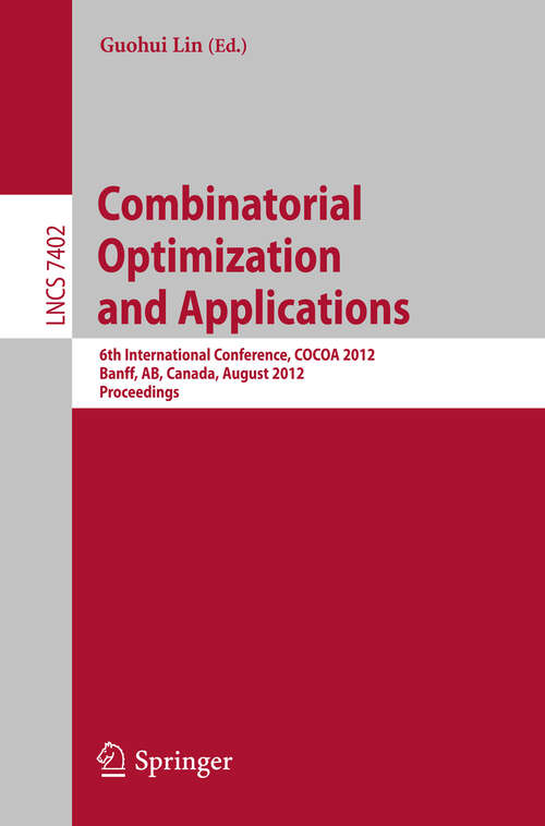 Book cover of Combinatorial Optimization and Applications: 6th International Conference, COCOA 2012, Banff, AB, Canada, August 5-9, 2012, Proceedings (1st ed. 2012) (Lecture Notes in Computer Science #7402)