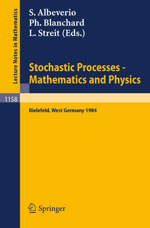 Book cover of Stochastic Processes - Mathematics and Physics: Proceedings of the 1st BiBoS-Symposium held in Bielefeld, West Germany, September 10-15, 1984 (1986) (Lecture Notes in Mathematics #1158)