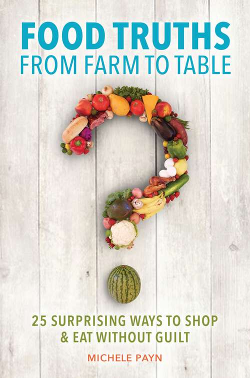 Book cover of Food Truths from Farm to Table: 25 Surprising Ways to Shop & Eat without Guilt