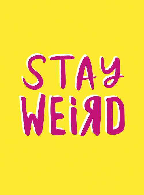 Book cover of Stay Weird: Upbeat Quotes and Awesome Statements for People Who Are One of a Kind