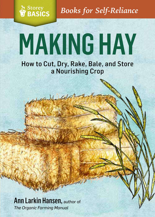 Book cover of Making Hay: How to Cut, Dry, Rake, Gather, and Store a Nourishing Crop. A Storey BASICS® Title (Storey Basics)