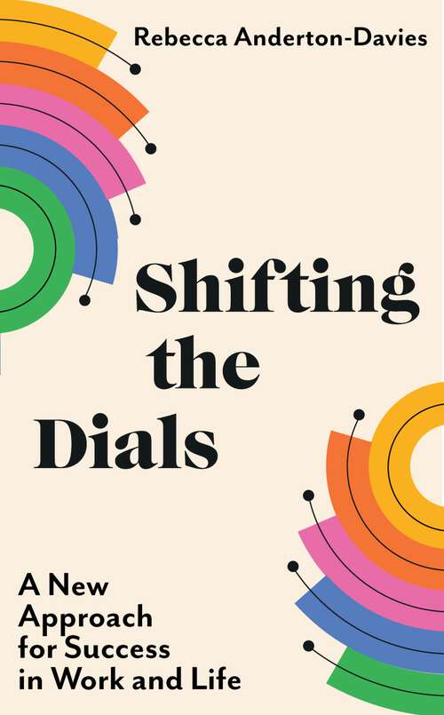 Book cover of Shifting the Dials: A New Approach for Success in Work and Life