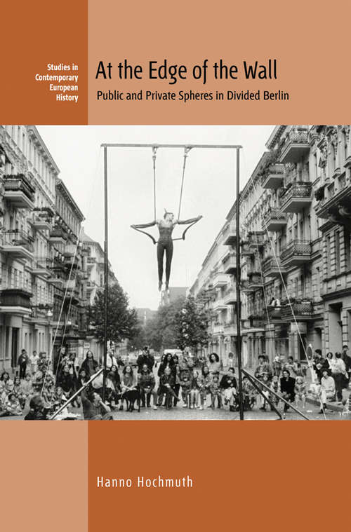 Book cover of At the Edge of the Wall: Public and Private Spheres in Divided Berlin (Contemporary European History #26)