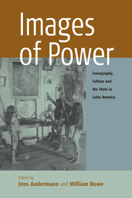 Book cover of Images of Power: Iconography, Culture and the State in Latin America (Remapping Cultural History #2)
