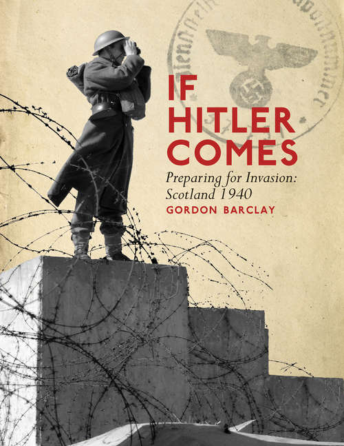 Book cover of If Hitler Comes: Preparing for Invasion: Scotland 1940