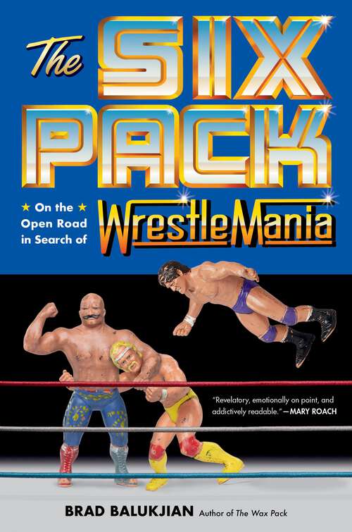 Book cover of The Six Pack: On the Open Road in Search of Wrestlemania