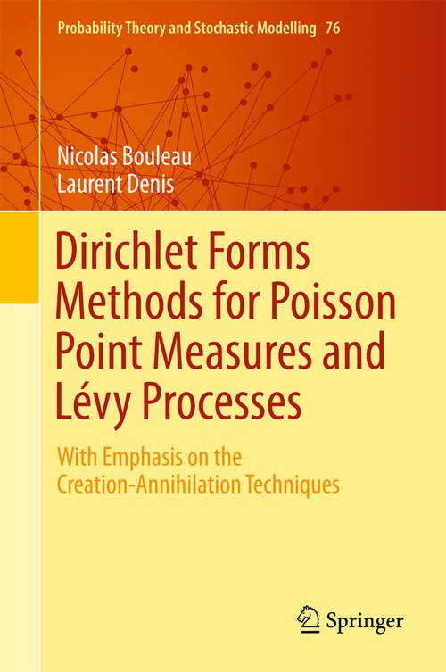 Book cover of Dirichlet Forms Methods for Poisson Point Measures and Lévy Processes: With Emphasis on the Creation-Annihilation Techniques (1st ed. 2015) (Probability Theory and Stochastic Modelling #76)