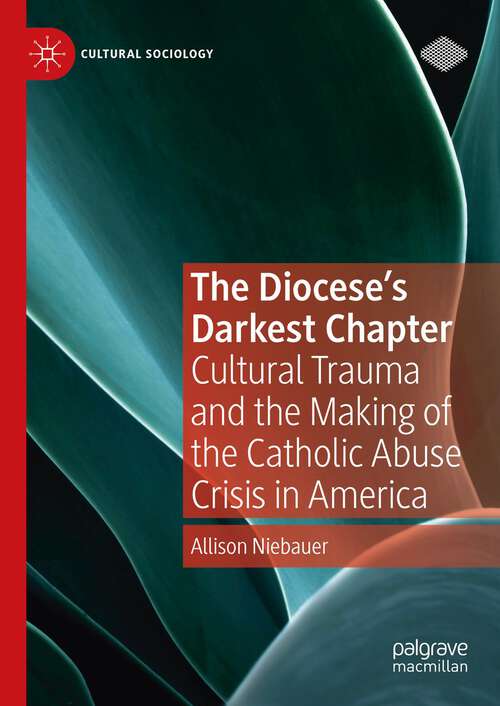 Book cover of The Diocese's Darkest Chapter: Cultural Trauma and the Making of the Catholic Abuse Crisis in America (1st ed. 2023) (Cultural Sociology)