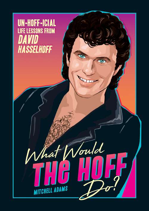 Book cover of What Would the Hoff Do?: Un-Hoff-icial Life Lessons from David Hasselhoff