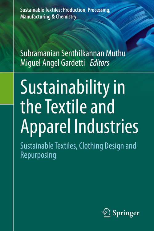 Book cover of Sustainability in the Textile and Apparel Industries: Sustainable Textiles, Clothing Design and Repurposing (1st ed. 2020) (Sustainable Textiles: Production, Processing, Manufacturing & Chemistry)