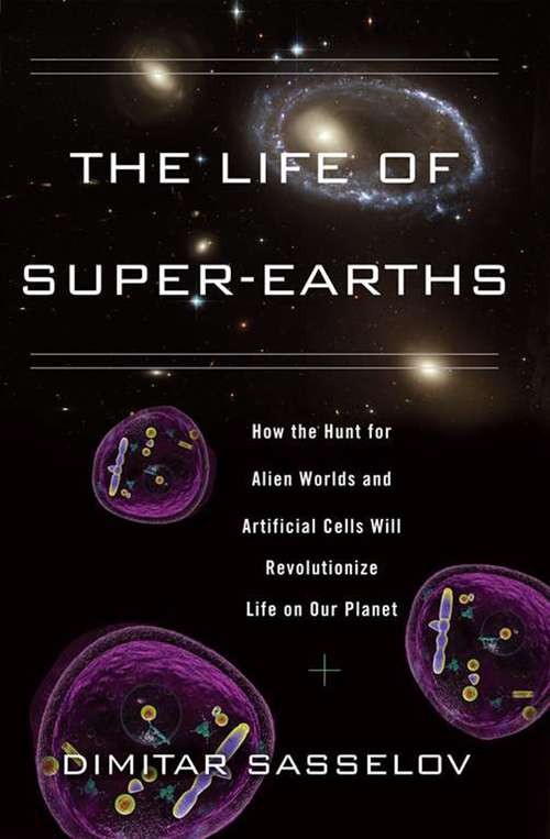 Book cover of The Life of Super-Earths: How the Hunt for Alien Worlds and Artificial Cells Will Revolutionize Life on Our Planet