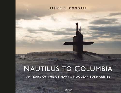Book cover of Nautilus to Columbia: 70 years of the US Navy's Nuclear Submarines