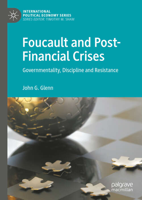 Book cover of Foucault and Post-Financial Crises: Governmentality, Discipline and Resistance (1st ed. 2019) (International Political Economy Series)