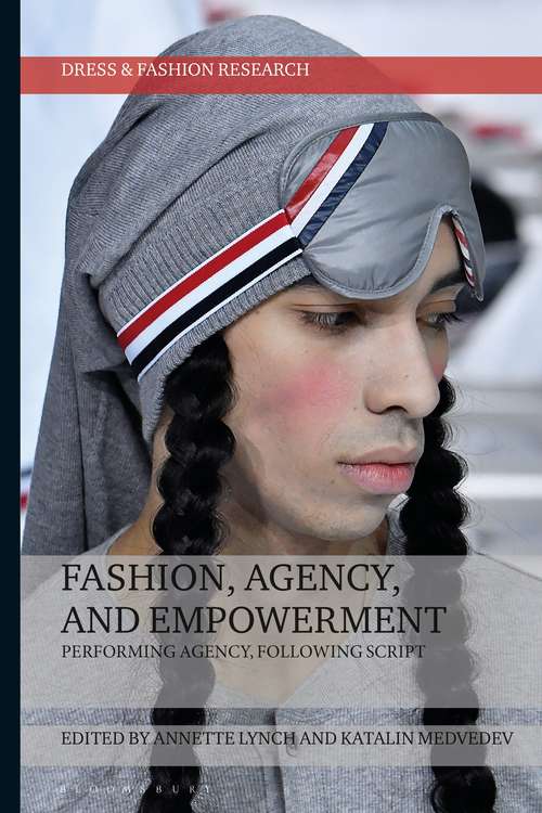 Book cover of Fashion, Agency, and Empowerment: Performing Agency, Following Script (Dress and Fashion Research)