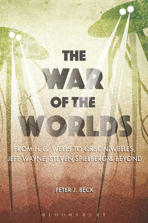 Book cover of The War of the Worlds: From H. G. Wells to Orson Welles, Jeff Wayne, Steven Spielberg and Beyond