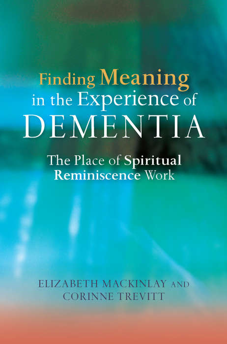 Book cover of Finding Meaning in the Experience of Dementia: The Place of Spiritual Reminiscence Work