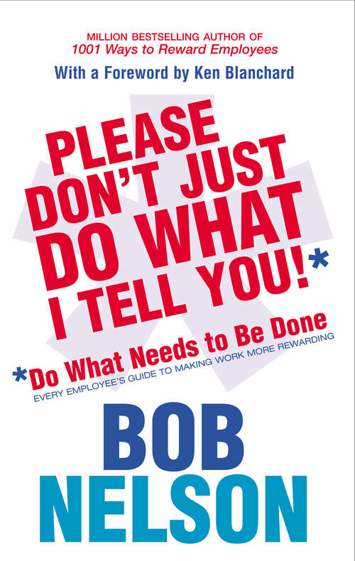 Book cover of Please Don't Just Do What I Tell You: Do What Needs to be Done Every employee's guide to making work more rewarding