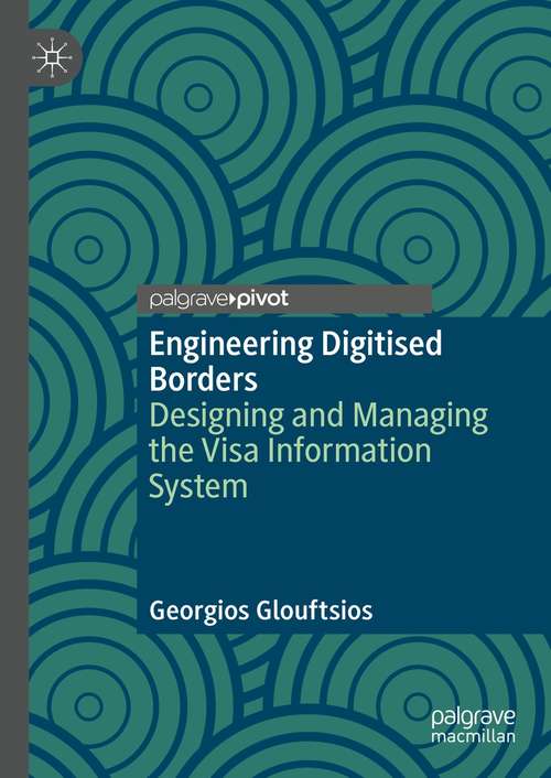 Book cover of Engineering Digitised Borders: Designing and Managing the Visa Information System (1st ed. 2021)