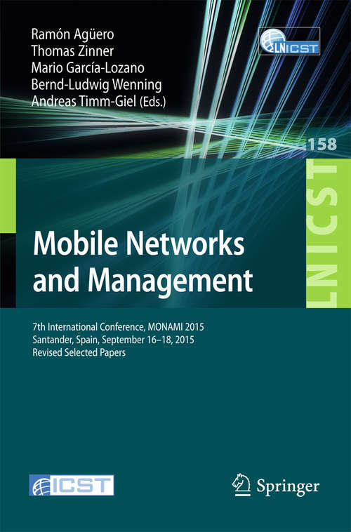 Book cover of Mobile Networks and Management: 7th International Conference, MONAMI 2015, Santander, Spain, September 16-18, 2015, Revised Selected Papers (1st ed. 2015) (Lecture Notes of the Institute for Computer Sciences, Social Informatics and Telecommunications Engineering #158)