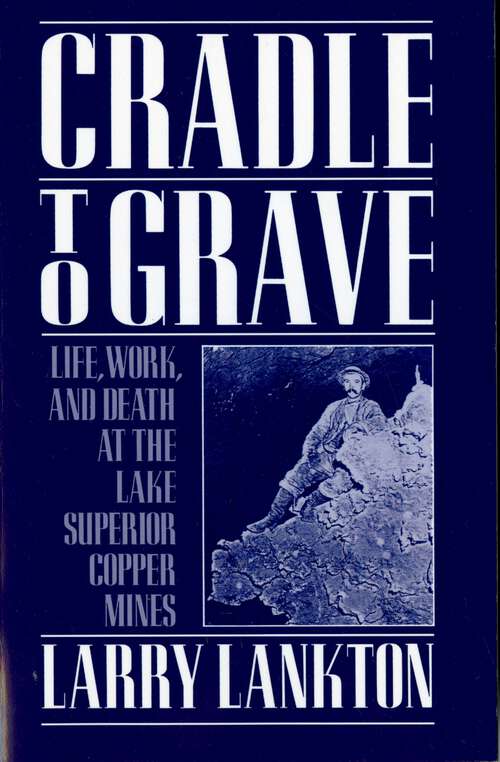 Book cover of Cradle to Grave: Life, Work, and Death at the Lake Superior Copper Mines