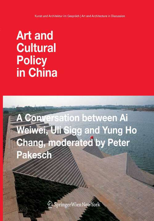 Book cover of Art and Cultural Policy in China: A Conversation between Ai Weiwei, Uli Sigg and Yung Ho Chang, moderated by Peter Pakesch (2009) (Kunst und Architektur im Gespräch   Art and Architecture in Discussion)