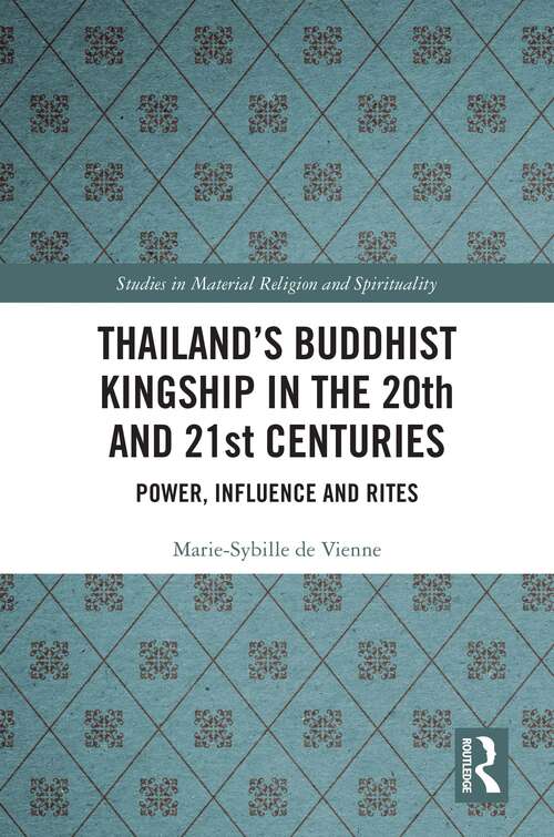 Book cover of Thailand’s Buddhist Kingship in the 20th and 21st Centuries: Power, Influence and Rites (Studies in Material Religion and Spirituality)