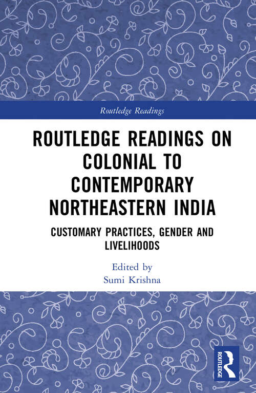 Book cover of Routledge Readings on Colonial to Contemporary Northeastern India: Customary Practices, Gender and Livelihoods (Routledge Readings)