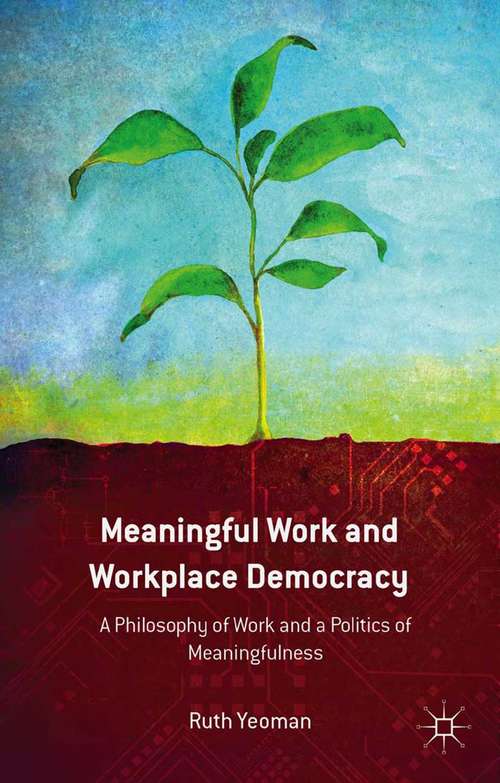 Book cover of Meaningful Work and Workplace Democracy: A Philosophy of Work and a Politics of Meaningfulness (2014)