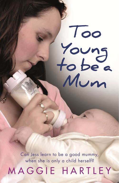 Book cover of Too Young to be a Mum: Can Jess learn to be a good mummy, when she is only a child herself? (A Maggie Hartley Foster Carer Story)