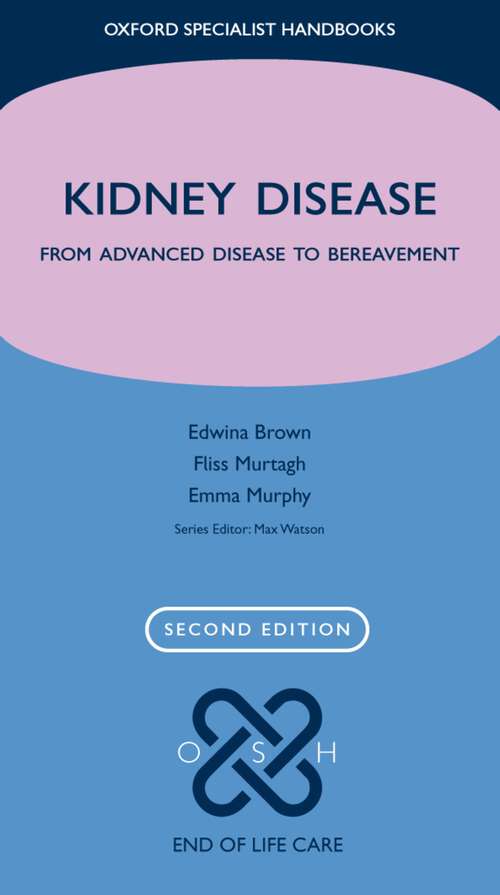 Book cover of Kidney Disease: From advanced disease to bereavement (Oxford Specialist Handbooks in End of Life Care)