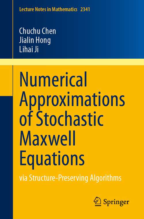 Book cover of Numerical Approximations of Stochastic Maxwell Equations: via Structure-Preserving Algorithms (1st ed. 2023) (Lecture Notes in Mathematics #2341)
