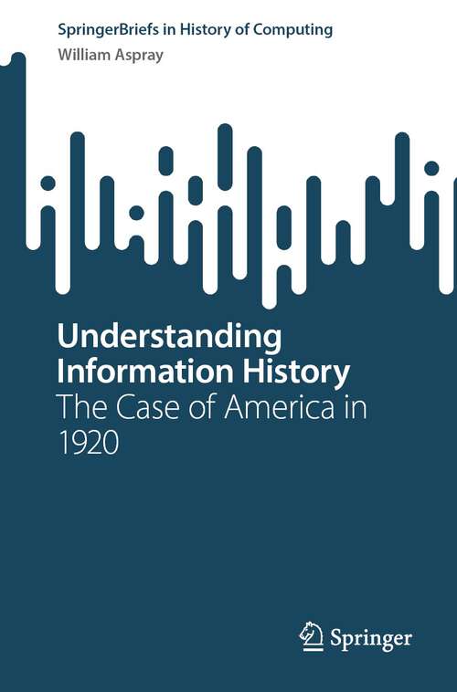 Book cover of Understanding Information History: The Case of America in 1920 (1st ed. 2024) (SpringerBriefs in History of Computing)