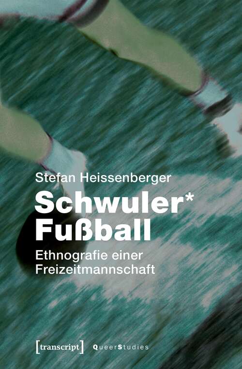 Book cover of Schwuler* Fußball: Ethnografie einer Freizeitmannschaft (Queer Studies #18)